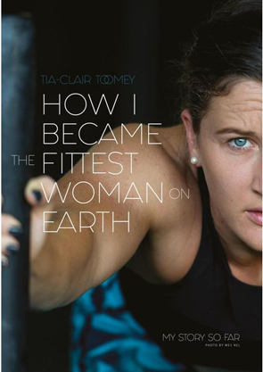 How I Became the Fittest Woman on Earth by Tia-Clare Toomey
