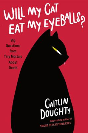 Will My Cat Eat My Eyeballs? byb Caitlin Doughty