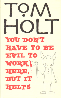 You Don't Have to be Evil to Work Here but it Helps by Tom Holt
